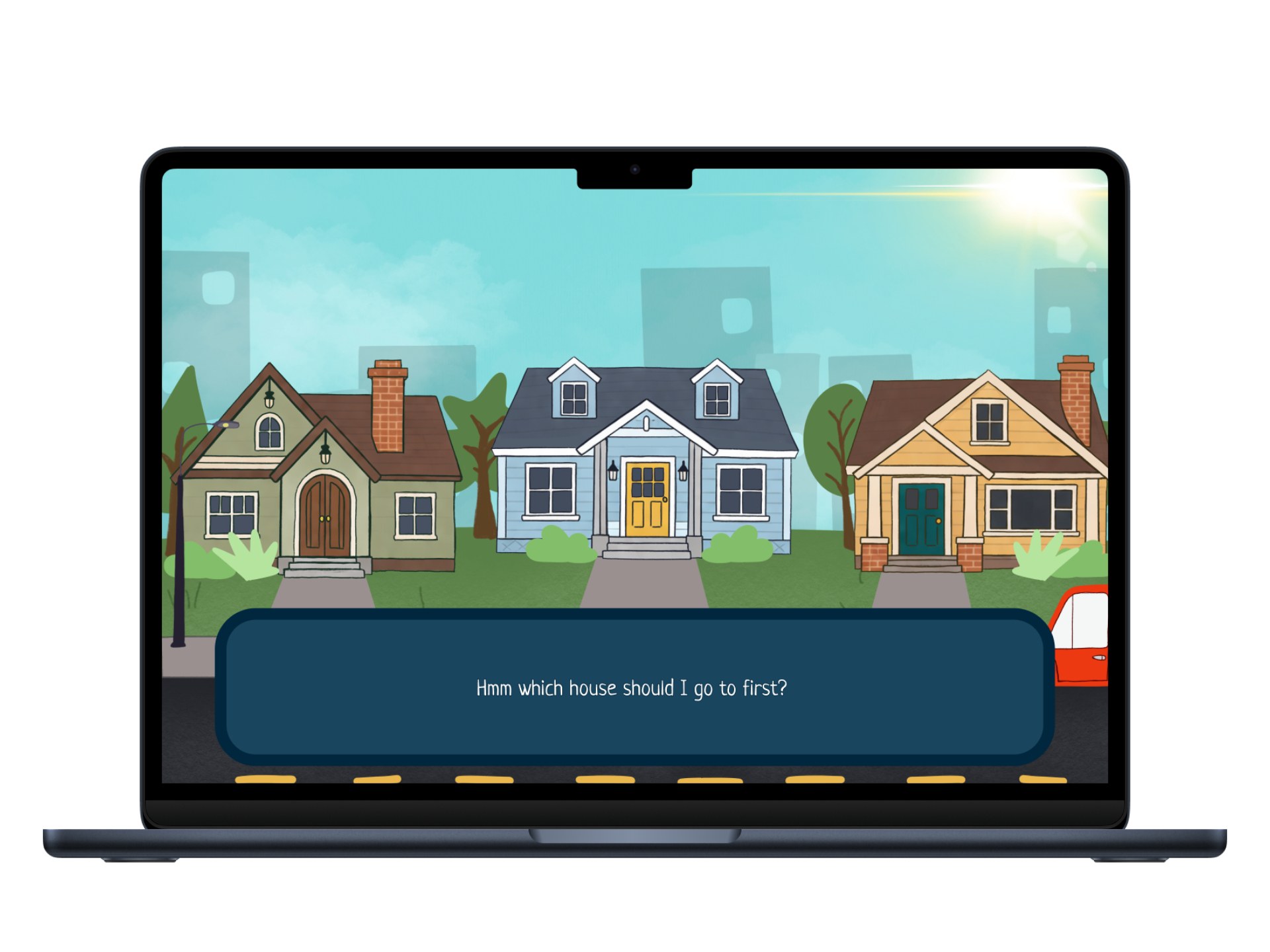 Gameplay screenshot: three houses on a street with the prompt 'Hmm which house should I go to first?'